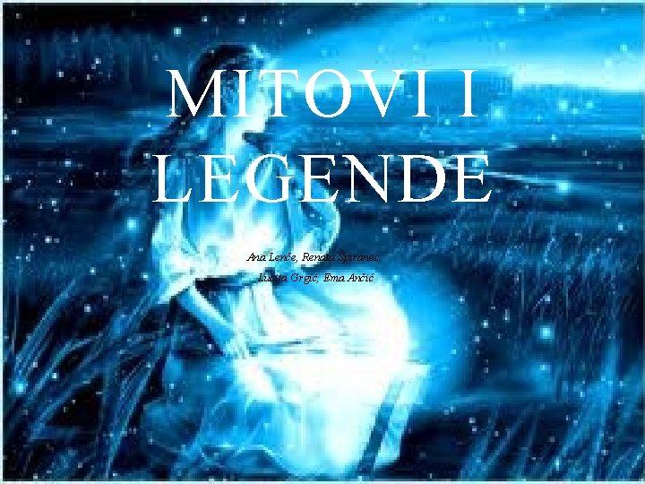 MITOVI I LEGENDE Ana Lenče, Renata Špiranec, Lucija Grgić, Ema Ančić 