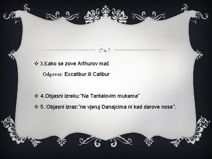 v 3. Kako se zove Arthurov mač Odgovor: Excalibur ili Calibur v 4. Objasni