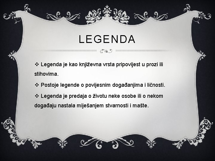 LEGENDA v Legenda je kao književna vrsta pripovijest u prozi ili stihovima. v Postoje