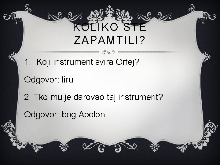 KOLIKO STE ZAPAMTILI? 1. Koji instrument svira Orfej? Odgovor: liru 2. Tko mu je