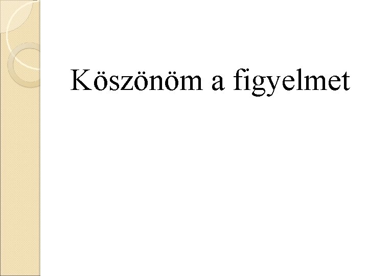 Köszönöm a figyelmet 