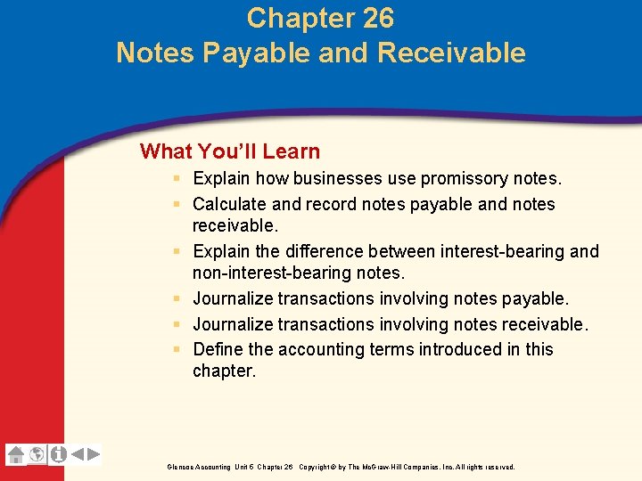 Chapter 26 Notes Payable and Receivable What You’ll Learn § Explain how businesses use