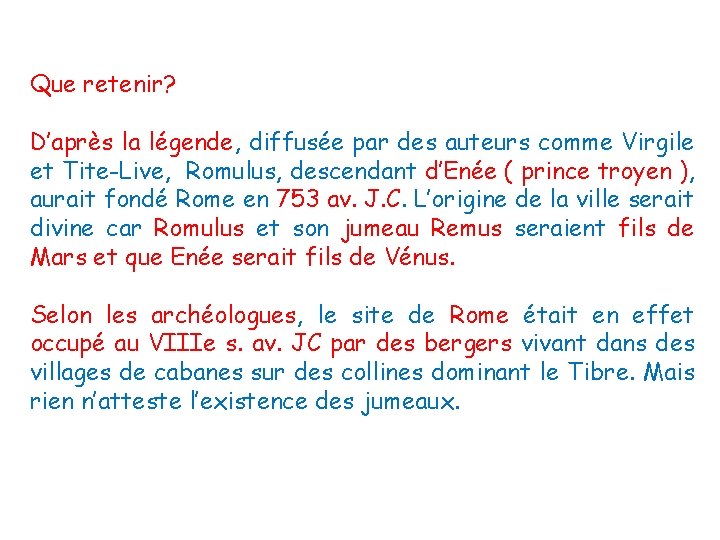 Que retenir? D’après la légende, diffusée par des auteurs comme Virgile et Tite-Live, Romulus,