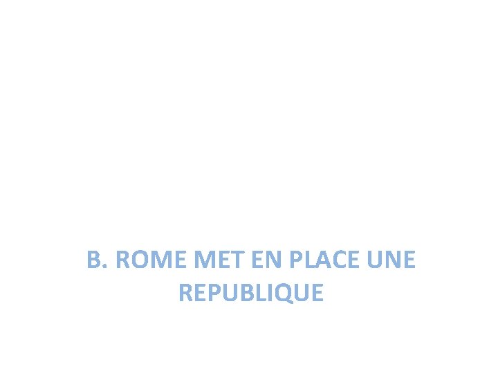 B. ROME MET EN PLACE UNE REPUBLIQUE 