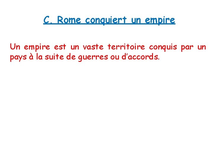 C. Rome conquiert un empire Un empire est un vaste territoire conquis par un