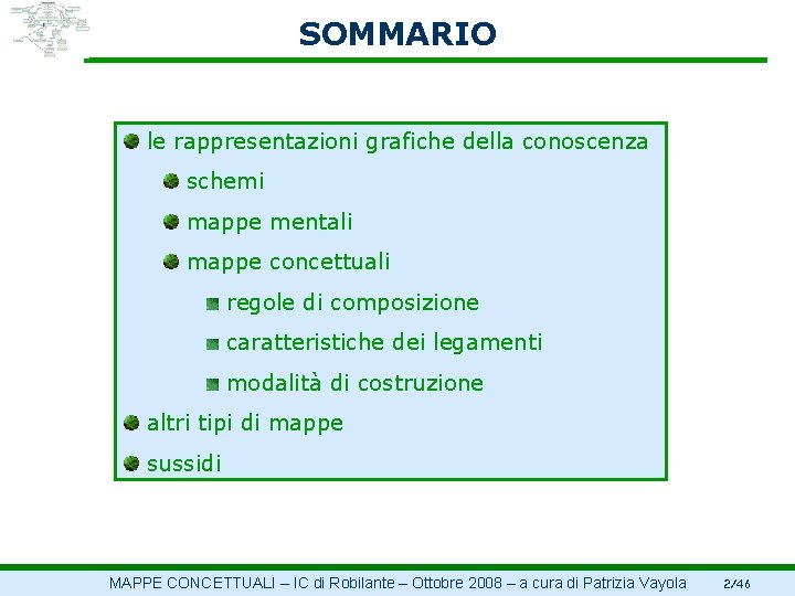 SOMMARIO le rappresentazioni grafiche della conoscenza schemi mappe mentali mappe concettuali regole di composizione