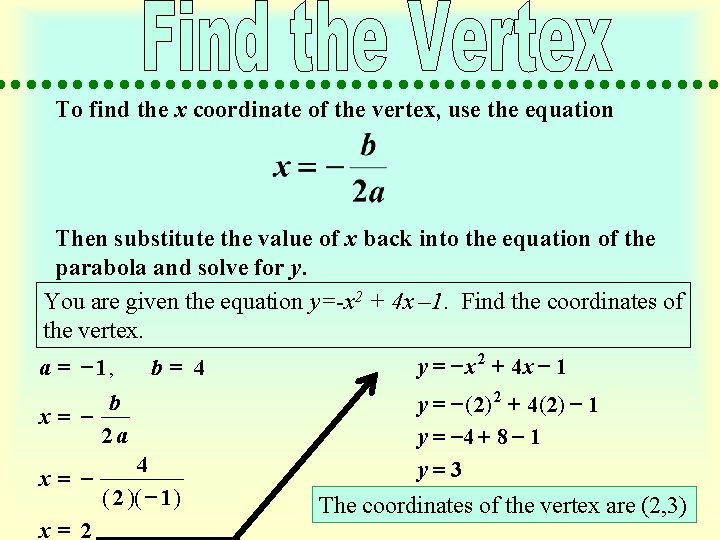 To find the x coordinate of the vertex, use the equation Then substitute the