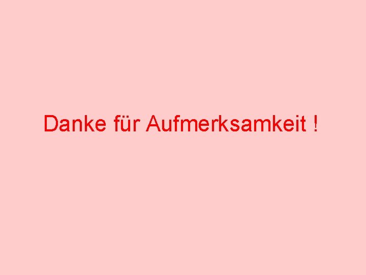 Danke für Aufmerksamkeit ! 