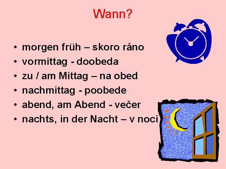 Wann? • • • morgen früh – skoro ráno vormittag - doobeda zu /