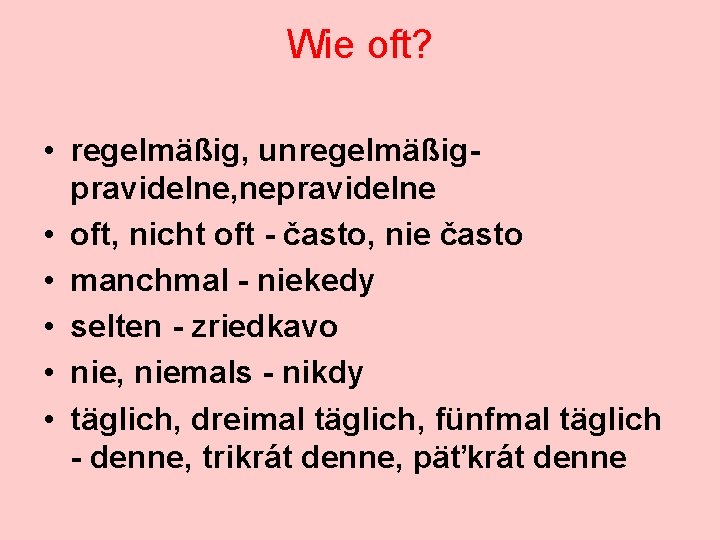 Wie oft? • regelmäßig, unregelmäßigpravidelne, nepravidelne • oft, nicht oft - často, nie často