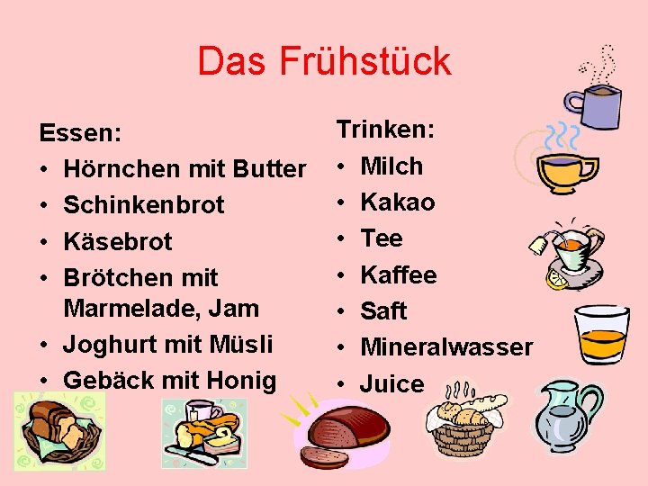 Das Frühstück Essen: • Hörnchen mit Butter • Schinkenbrot • Käsebrot • Brötchen mit
