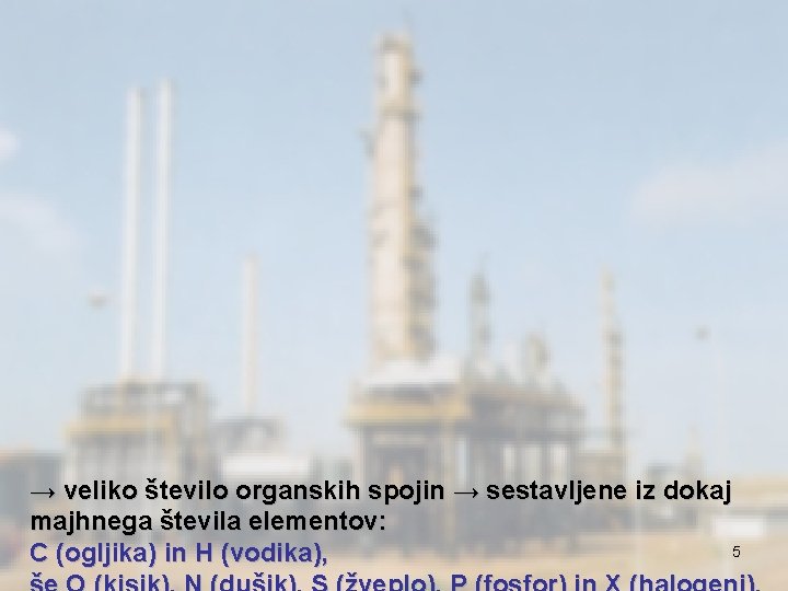→ veliko število organskih spojin → sestavljene iz dokaj majhnega števila elementov: 5 C