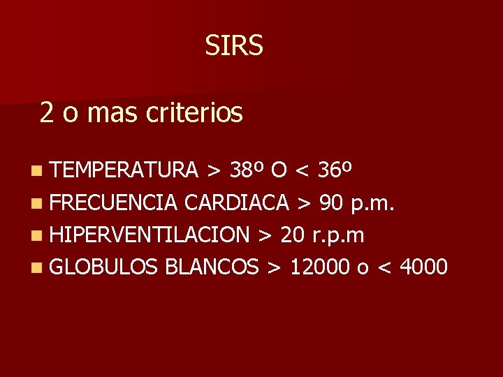 SIRS 2 o mas criterios n TEMPERATURA > 38º O < 36º n FRECUENCIA