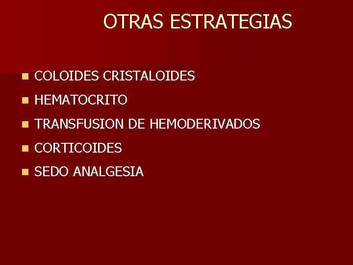 OTRAS ESTRATEGIAS n COLOIDES CRISTALOIDES n HEMATOCRITO n TRANSFUSION DE HEMODERIVADOS n CORTICOIDES n