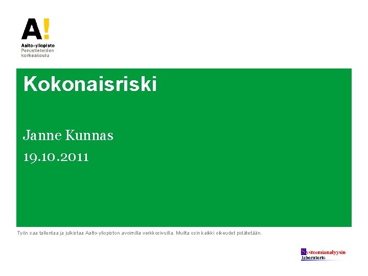 Kokonaisriski Janne Kunnas 19. 10. 2011 Työn saa tallentaa ja julkistaa Aalto-yliopiston avoimilla verkkosivuilla.