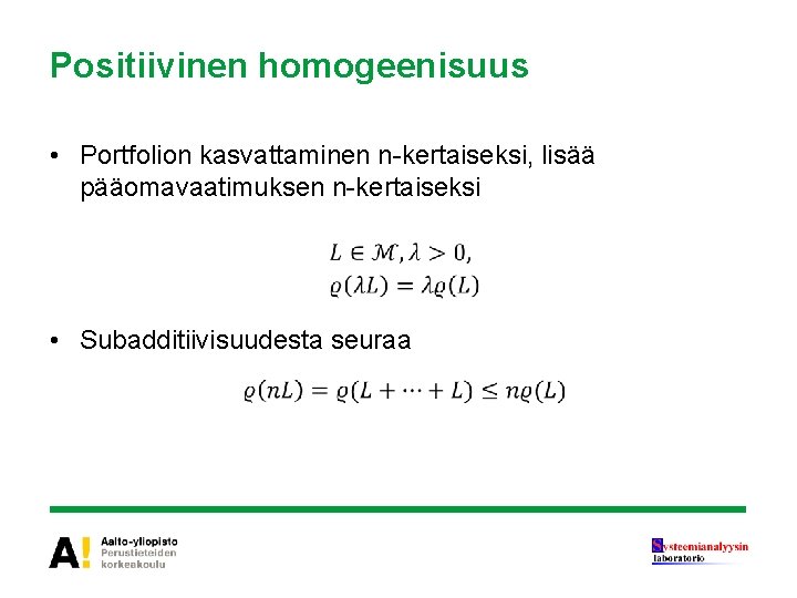 Positiivinen homogeenisuus • Portfolion kasvattaminen n-kertaiseksi, lisää pääomavaatimuksen n-kertaiseksi • Subadditiivisuudesta seuraa 