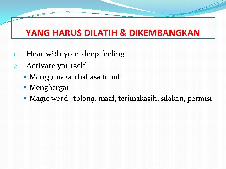 YANG HARUS DILATIH & DIKEMBANGKAN 1. Hear with your deep feeling 2. Activate yourself