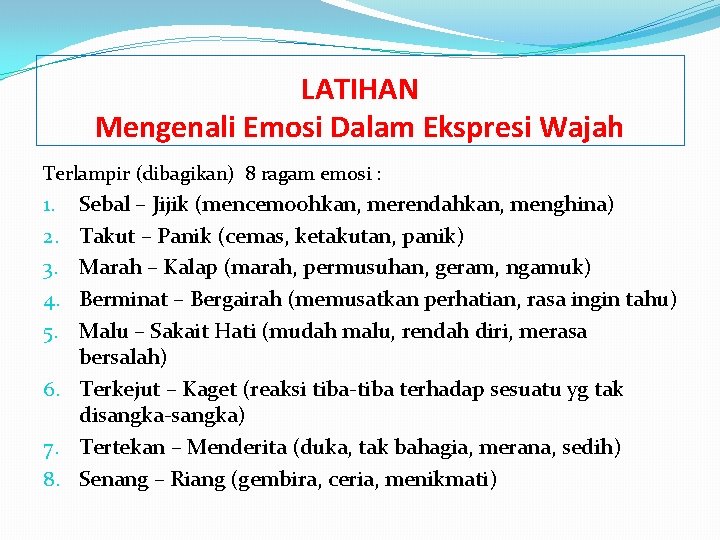 LATIHAN Mengenali Emosi Dalam Ekspresi Wajah Terlampir (dibagikan) 8 ragam emosi : Sebal –