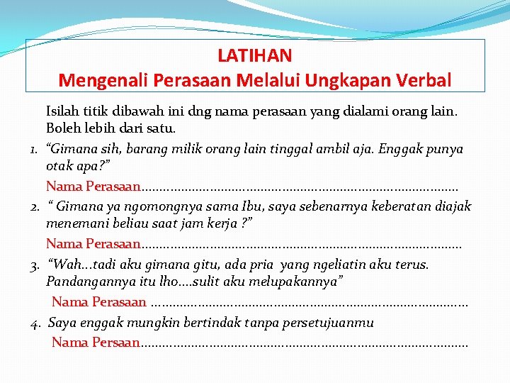 LATIHAN Mengenali Perasaan Melalui Ungkapan Verbal Isilah titik dibawah ini dng nama perasaan yang