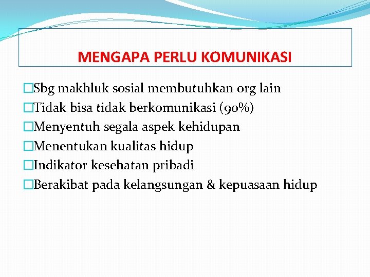 MENGAPA PERLU KOMUNIKASI �Sbg makhluk sosial membutuhkan org lain �Tidak bisa tidak berkomunikasi (90%)