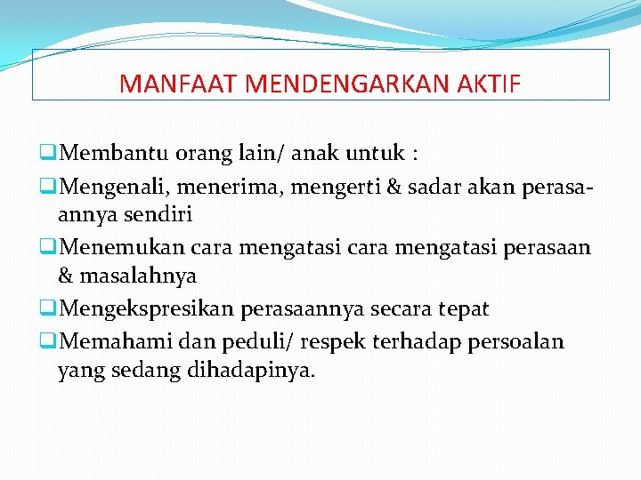 MANFAAT MENDENGARKAN AKTIF q. Membantu orang lain/ anak untuk : q. Mengenali, menerima, mengerti