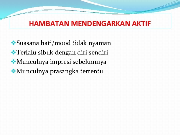 HAMBATAN MENDENGARKAN AKTIF v. Suasana hati/mood tidak nyaman v. Terlalu sibuk dengan diri sendiri