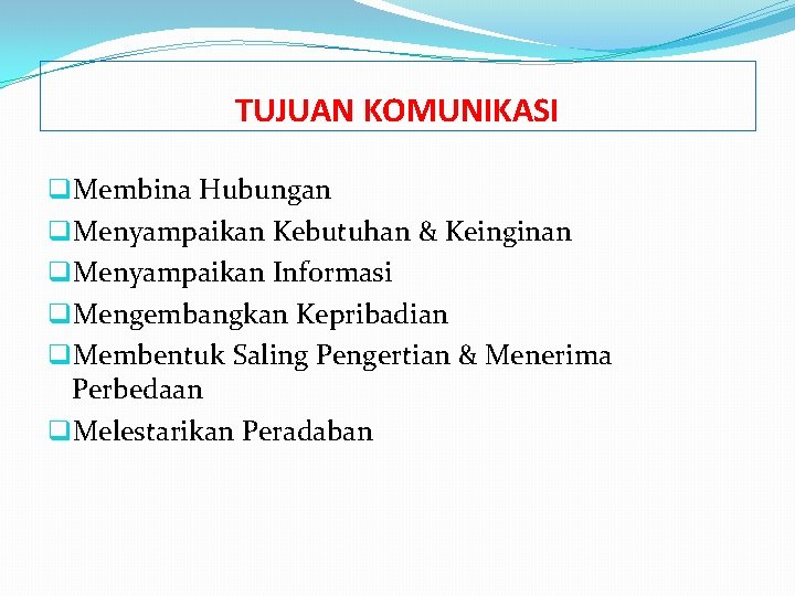 TUJUAN KOMUNIKASI q. Membina Hubungan q. Menyampaikan Kebutuhan & Keinginan q. Menyampaikan Informasi q.