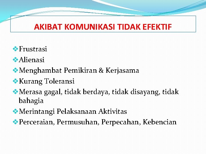 AKIBAT KOMUNIKASI TIDAK EFEKTIF v. Frustrasi v. Alienasi v. Menghambat Pemikiran & Kerjasama v.