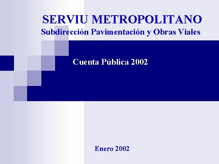 SERVIU METROPOLITANO Subdirección Pavimentación y Obras Viales Cuenta Pública 2002 Enero 2002 