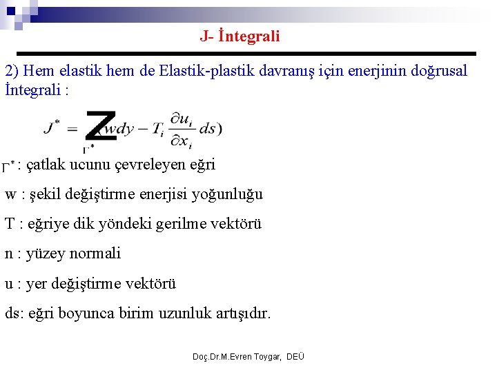 J- İntegrali 2) Hem elastik hem de Elastik-plastik davranış için enerjinin doğrusal İntegrali :