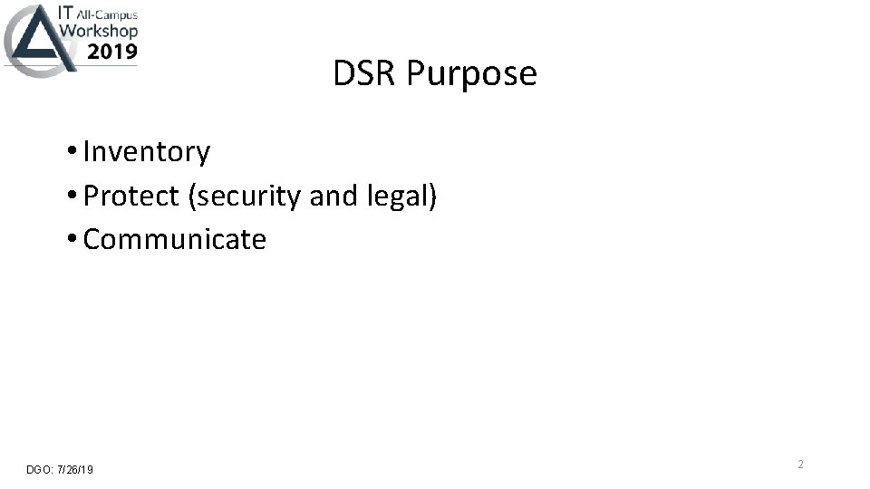 DSR Purpose • Inventory • Protect (security and legal) • Communicate DGO: 7/26/19 2