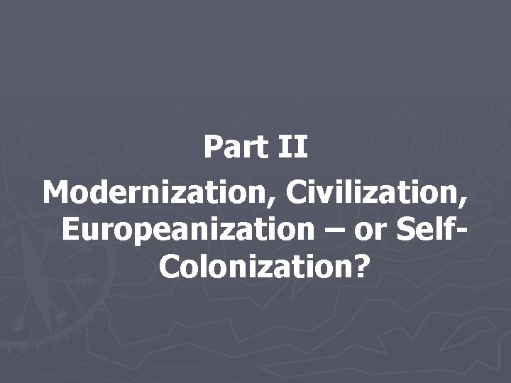 Part II Modernization, Civilization, Europeanization – or Self. Colonization? 