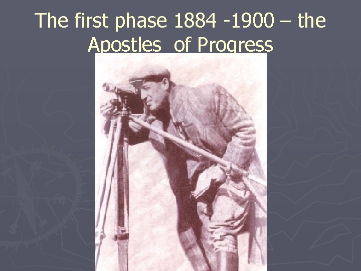The first phase 1884 -1900 – the Apostles of Progress 