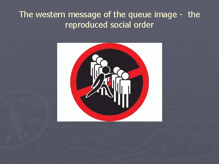 The western message of the queue image - the reproduced social order 