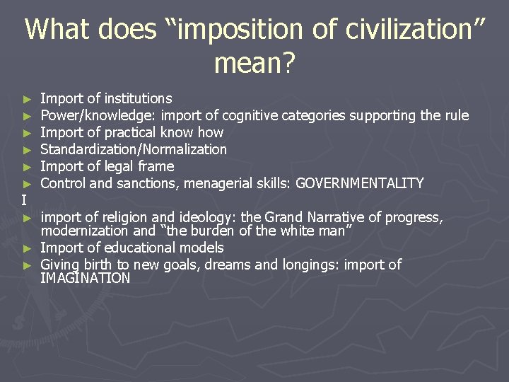 What does “imposition of civilization” mean? ► ► ► I Import of institutions Power/knowledge: