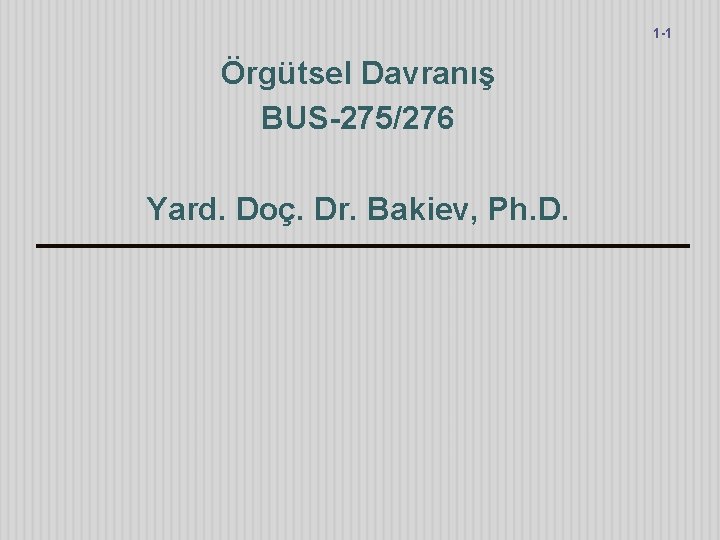 1 -1 Örgütsel Davranış BUS-275/276 Yard. Doç. Dr. Bakiev, Ph. D. 