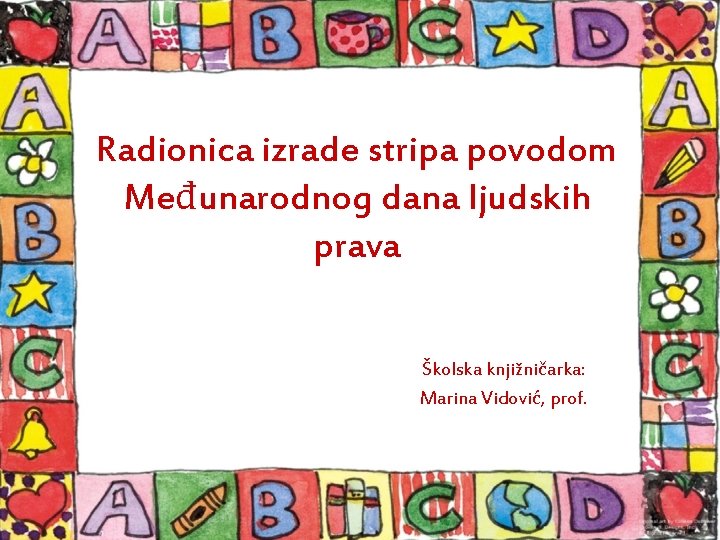 Radionica izrade stripa povodom Međunarodnog dana ljudskih prava Školska knjižničarka: Marina Vidović, prof. 