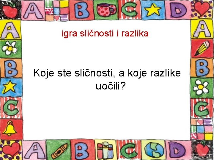 igra sličnosti i razlika Koje ste sličnosti, a koje razlike uočili? 