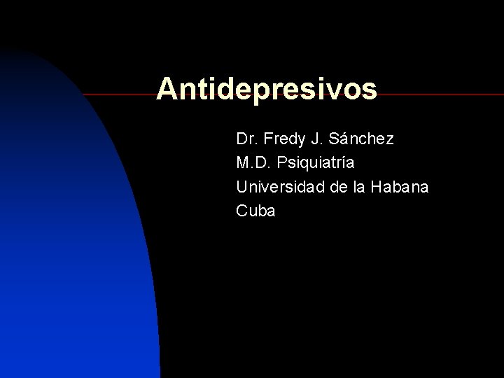 Antidepresivos Dr. Fredy J. Sánchez M. D. Psiquiatría Universidad de la Habana Cuba 