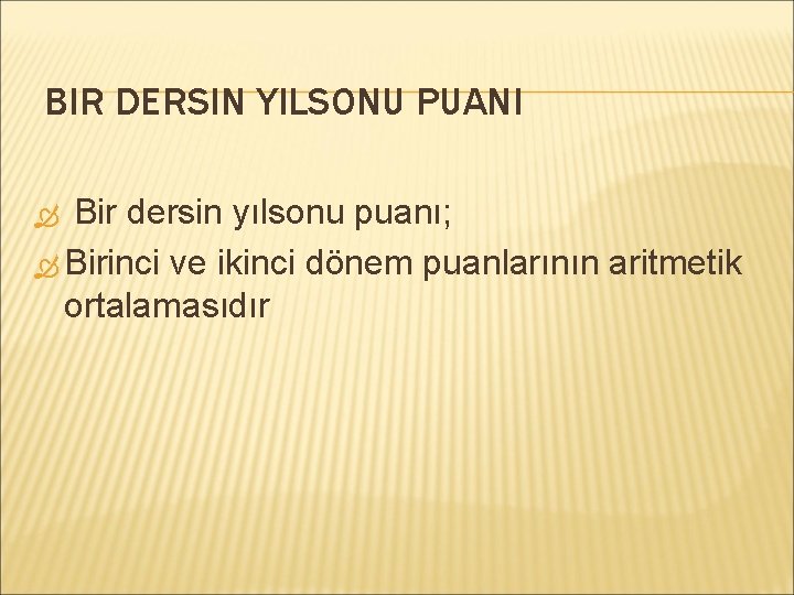 BIR DERSIN YILSONU PUANI Bir dersin yılsonu puanı; Birinci ve ikinci dönem puanlarının aritmetik