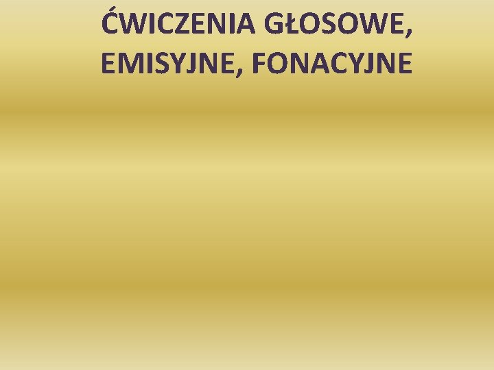 ĆWICZENIA GŁOSOWE, EMISYJNE, FONACYJNE 