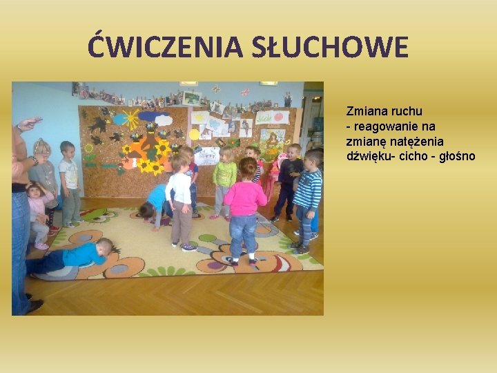 ĆWICZENIA SŁUCHOWE Zmiana ruchu - reagowanie na zmianę natężenia dźwięku- cicho - głośno 