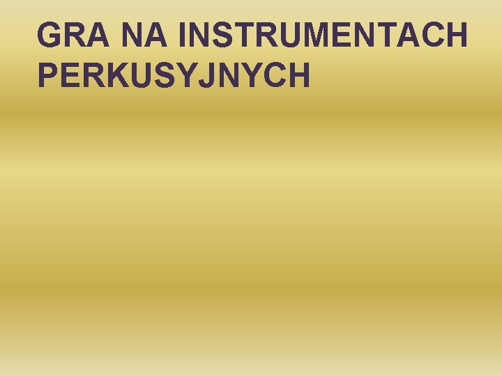 GRA NA INSTRUMENTACH PERKUSYJNYCH 