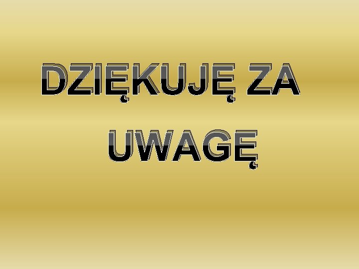 DZIĘKUJĘ ZA UWAGĘ 