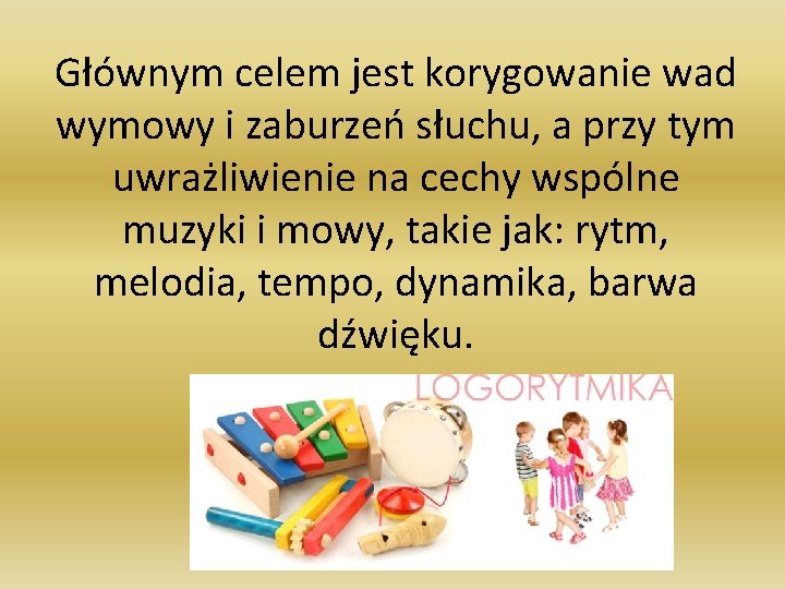 Głównym celem jest korygowanie wad wymowy i zaburzeń słuchu, a przy tym uwrażliwienie na