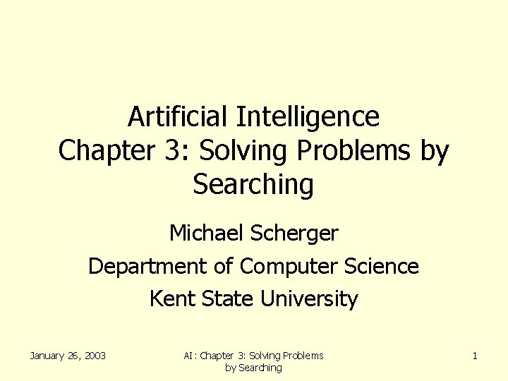 Artificial Intelligence Chapter 3: Solving Problems by Searching Michael Scherger Department of Computer Science