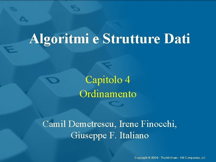 Algoritmi e Strutture Dati Capitolo 4 Ordinamento Camil Demetrescu, Irene Finocchi, Giuseppe F. Italiano