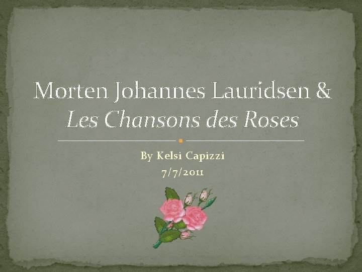 Morten Johannes Lauridsen & Les Chansons des Roses By Kelsi Capizzi 7/7/2011 