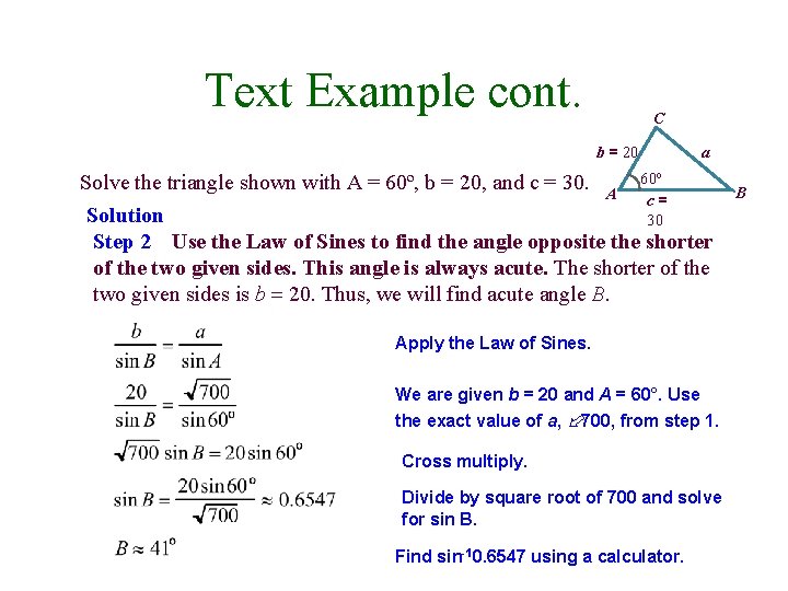 Text Example cont. C b = 20 a Solve the triangle shown with A