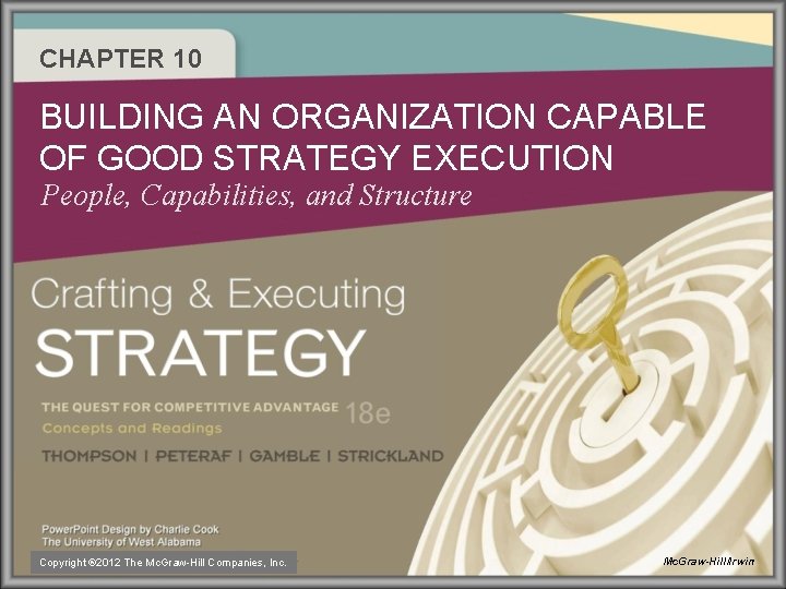 CHAPTER 10 BUILDING AN ORGANIZATION CAPABLE OF GOOD STRATEGY EXECUTION People, Capabilities, and Structure